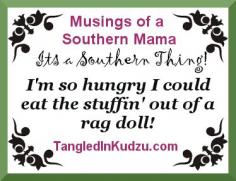 That's mighty hungry! Musings of a Southern Mama www.tangledinkudz...