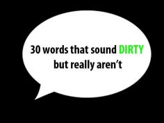 The English language is loaded with benign words that sound filthy.  Here are 30 words that sound naughty and their definitions.