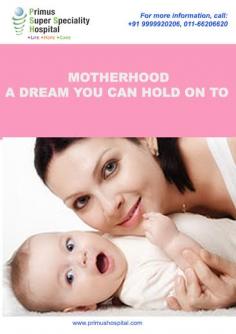 Primus Super Speciality Hospital health tip
motherhood a dream you can hold on to