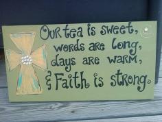 Our tea is sweet, words are long, days are warm & faith is strong.