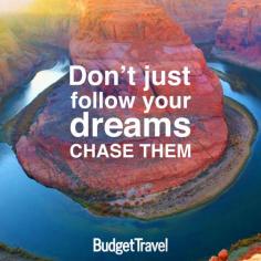 "Don't just follow your dreams, chase them." #budgettravel