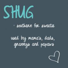 shug - if you live in the south, you know what this is!  Southern for Sweetie