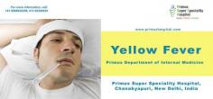 Yellow Fever -Signs and Symptoms 
primus super specialty hospital best Yellow Fever treatment center in India- Primus department of internal medicine