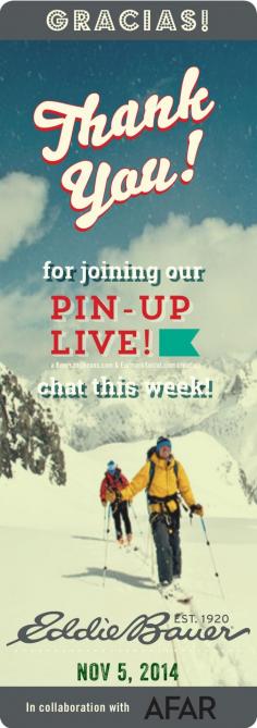 Thank you Eddie Bauer and all of you awesome pinners for joining us tonight to chat about your Mountain Adventures. Stay tuned to this board tomorrow when we name the THREE winners of the $100 Eddie Bauer gift certificates! #PinUpLive