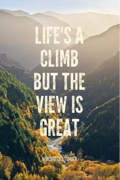 
                    
                        Life's a climb, but the view is great.
                    
                
