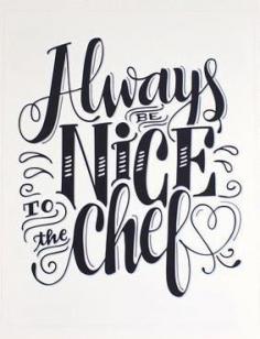 
                    
                        Always Be Nice To The Chef Art Print
                    
                