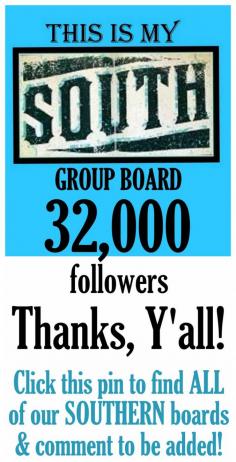 
                    
                        THANKS, Y'ALL! 32,000 "This Is MY South" Group Board Followers!  Click this pin to find ALL of our SOUTHERN boards {some are shared, so click individually} >> www.pinterest.com...  Comment on this pin to be added {Must Be SOUTHERN & Must Follow Board Etiquette}!
                    
                