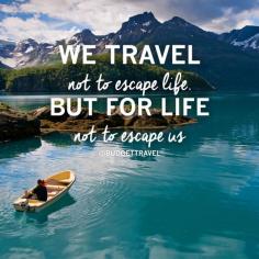 
                    
                        We travel not to escape life, but for life not to escape us. Budget Travel
                    
                