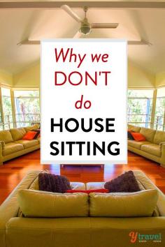 
                    
                        Why we DON"T do house-sitting. And why YOU maybe should.
                    
                
