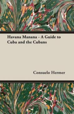 A GUIDE TO CUBA AND THE CUBANS by CONSUELO HERMER AND MARJORIE MAY. Contents include: FOREWORD XI CHAPTER i One, If by Land. 3 Getting to Havana; expenses involved. Going through Customs. Hotels, pensions, furnished apartments, fur nished houses. Intelligence service, CHAPTER n Three Bags Full 33 A Cuban clothes guide for men and women. CHAPTER ni So Near and Yet So Foreign 46 What to see and what to do in Havana. Holiday time in Cuba. Routine points of in terest. CHAPTER iv The Pause for Refreshment 1 04 Eating your way through Havana. Cuban specialties and where to find them. Rec ommended restaurants. Viii CONTENTS CHAPTER v Dawn s Early Light 132 Night life in Havana. Music and dancing. Bars and night clubs. Recommended places. CHAPTER vi To Market, to Market 159 Shopping in Havana. What to bring back. Recom mended stores. CHAPTER vn Country Cousins 188 Fifteen trips into the in terior of the Island. CHAPTER viii What Makes the Wheels Go Round 224 Taking apart the Cubans to see how they tick, CHAPTER ix How to Win Friends Ha vana Style 245 Do's and DonYs for a pleas ant visit. APPENDIX 260 GLOSSARY 271 TRAVEL RATES 280 INDEX 283 ILLUSTRATIONS Aerial View of Havana, Showing the Capitol 20 The Cuban Capitol, Havana 21 The Prado, and the Sevilla-Biltmore Hotel 36 Shrine Commemorating the First Mass Held in the Western World 37 Children's Hospital in Havana 37 The Gomez Monument on Malecon 68 Remnant of Original Wall Which Sur rounded Havana 69 Colon Catedral, Havana 84 A Cross-Eyed Angel Leads a Procession During Holy Week 85 Main Entrance to the University of Havana 85 Eighteenth-Century Patio, Now the En trance to a Bar 116 Lottery Ticket Peddler 117 An Open-Air Market in the Residential Section of Havana 132 La Fuerza, Fortress Built hy De Soto 133 ILLUSTRATIONS An Air View of Mono Castle, Havana Harbor 1 64 Primitive Transport of Sugar Cane 165 Barrels of Rum 165 A Pineapple Field 1 80 A Seventeenth-Century Patio 181 Itinerant Coffee Vendors 2 1 2 A