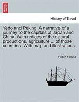 Title: Yedo and Peking. A narrative of a journey to the capitals of Japan and China. With notices of the natural productions, agriculture. of those countries. With map and illustrations. Publisher: British Library, Historical Print Editions The British Library is the national library of the United Kingdom. It is one of the world's largest research libraries holding over 150 million items in all known languages and formats: books, journals, newspapers, sound recordings, patents, maps, stamps, prints and much more. Its collections include around 14 million books, along with substantial additional collections of manuscripts and historical items dating back as far as 300 BC. The HISTORY OF TRAVEL collection includes books from the British Library digitised by Microsoft. This collection contains personal narratives, travel guides and documentary accounts by Victorian travelers, male and female. Also included are pamphlets, travel guides, and personal narratives of trips to and around the Americas, the Indies, Europe, Africa and the Middle East. ++++ The below data was compiled from various identification fields in the bibliographic record of this title. This data is provided as an additional tool in helping to insure edition identification: ++++ British Library Fortune, Robert; 1863. 8o. 010055.gg.14.