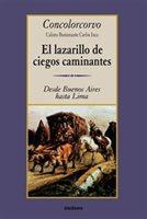 The "Lazarillo." offers a sound and credible vision of the colonial life between 1771 and 1773, as well as practical details of the trip from Montevideo up to Lima, through Buenos Aires, C rdoba, Salta, Potos, Chuquisaca and Cuzco. According to Jos Luis Busaniche, the argentine born historian, "through its pages flows a new feeling about nature, far apart from the previous letters and documents of the colonial era" Its first edition circulated in a clandestine way in America. The text is the transcription of don Alonso Carri de la Vandera's writings during his royal commission of fixing the postal system between Montevideo and Lima. The author is mentioned as "Don Calixto Bustamante Carlos Inga, also known as 'Concolorcorvo', who went along the commissioner in said journey and wrote the extracts" Calixto Bustamante Carlos Inca existence is proven, as well as documented the commission and trip of "visitador" Carri, however "Concolorcorvo" shows a curiously remarkable erudition for a man of his extraction. According to Bartolom Mitre the book "was written by an erudite person, knowledgeable of the Spanish America customs". Don Alonso Carri de la Vandera spent most of his life in Mexico and Peru, and was in Buenos Aires in 1749. His letters are written in a far from vulgar prose and full of classics quotations. It would not be strange that he had authored "El Lazarillo" himself. There is a letter from Lima addressed to the postal service administrator in Buenos Aires, don Domingo de Basavilbaso, asking him to receive and protect a don Calixto Bustamante Carlos Inca, who was starting his journey to the R o de la Plata. Abandoned and in need due to the death of "his master Se or don Antonio Guill y Gonzaga, President of the Realm of Chile", he wished to change his fortune "because the temperament of Lima had proven contrary to his health". There is no proof of Bustamante's appearance in Buenos Aires, but had it been so he would have stayed at the same time as Carri prepared his trip to Peru. It might have happened that following Basavilbaso's request the visitador found in Concolorcorvo an able secretary and the best travel company. During the trip the visitador writes confidential reports, complaining about those who surreptitiously paralyze his work. Besides him the witty Bustamante suggests invectives y scathing jokes. The visitador might have been aware of the perils involved in signing such writings. And Bustamante, who admired the visitador, might have taken care, with or without permission, to see that the events did not go unpublished. Thus could have been the "El Lazarillo" conceived: a mixture of travel book, official reports and strong sarcasm. A most simple and possible explanation that in no way diminishes a bit its amusing quality.