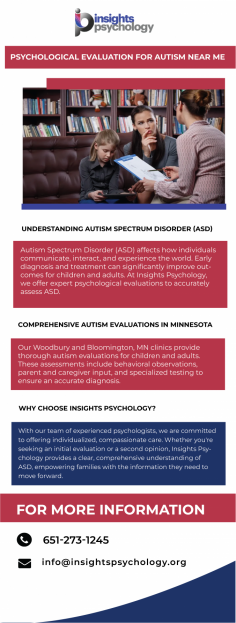 Insights Psychology: Accurate and Compassionate Psychological Evaluation for Autism Near Me

At Insights Psychology, we provide specialized psychological evaluations for autism near me using advanced, compassionate approaches. Our expert psychologists ensure a comprehensive assessment process that leads to better understanding and individualized treatment. Conveniently offered at our Woodbury and Bloomington clinics, or through telehealth across PSYPACT states, we’re here to help. Visit psychological evaluation for autism near me for more details.

"Book Your Autism Evaluation Appointment Today!"